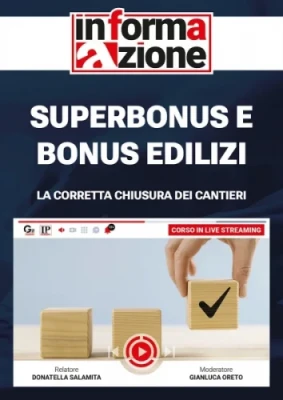 Superbonus e bonus edilizi: la corretta chiusura dei cantieri [corso registrato il 18 dicembre 2023]