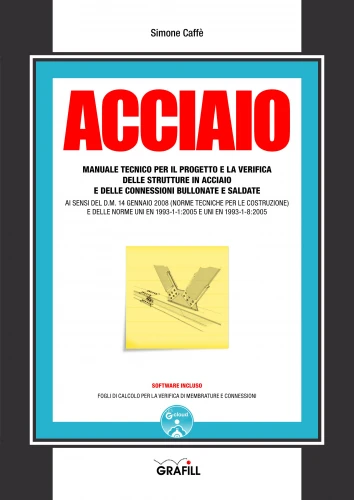 Acciaio. Manuale tecnico per il progetto e la verifica delle strutture in acciaio e delle connessioni bullonate e saldate