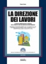 La direzione dei Lavori. La pratica amministrativa e contabile nella condotta e nel collaudo delle opere pubbliche